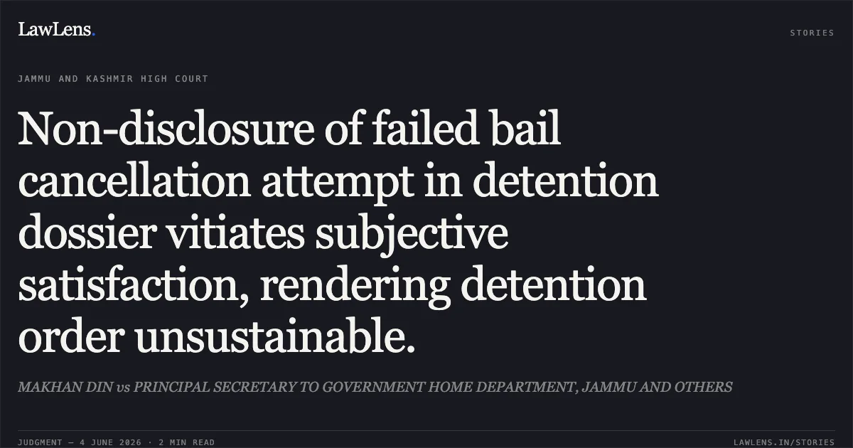Non-disclosure of failed bail cancellation attempt in detention dossier vitiates subjective satisfaction, rendering detention order unsustainable.. MAKHAN DIN vs PRINCIPAL SECRETARY TO GOVERNMENT HOME DEPARTMENT, JAMMU AND OTHERS. Jammu and Kashmir High Court. LawLens