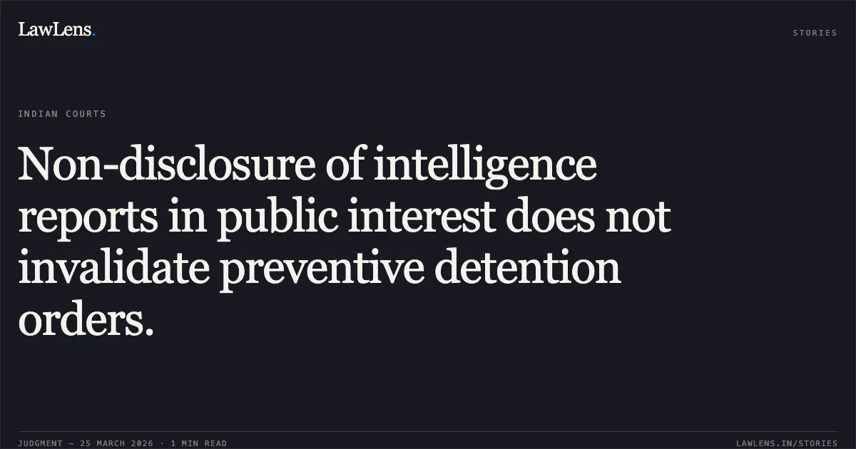 Non-disclosure of intelligence reports in public interest does not invalidate preventive detention orders.. MUMTAZ AHMED TH. NISAR AHMED vs UT OF J AND K TH. PRINCIPAL SECRETARY TO GOVERNMENT HOME DEPARTMENT, JAMMU AND OTHERS. Jammu and Kashmir High Court. LawLens