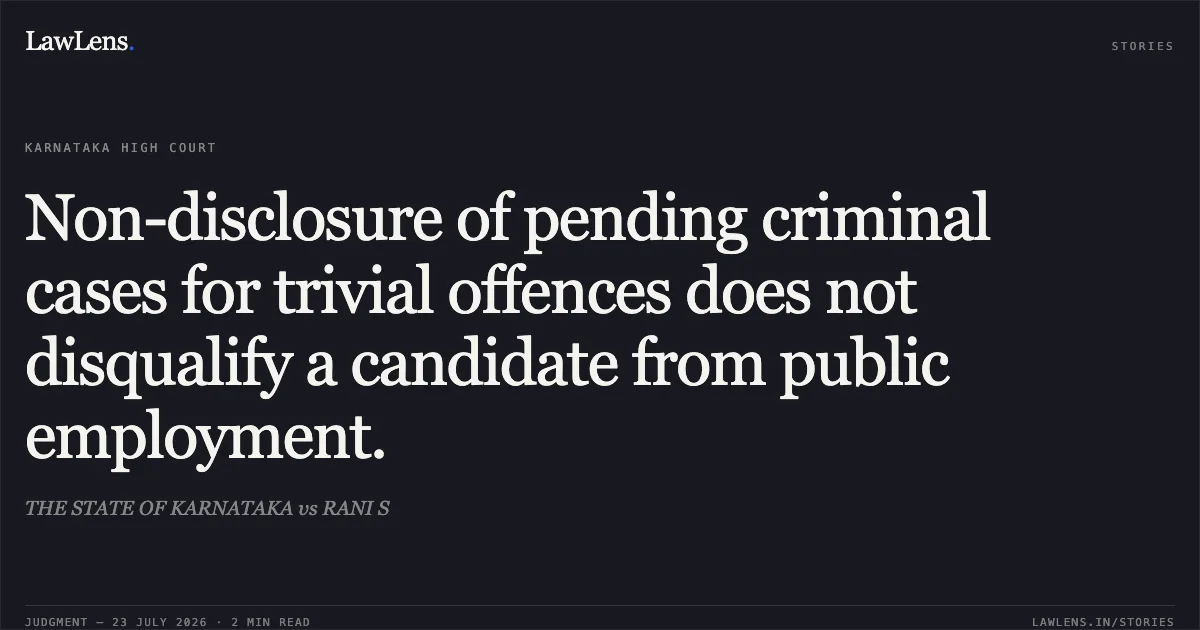 Non-disclosure of pending criminal cases for trivial offences does not disqualify a candidate from public employment.. THE STATE OF KARNATAKA vs RANI S. Karnataka High Court. LawLens