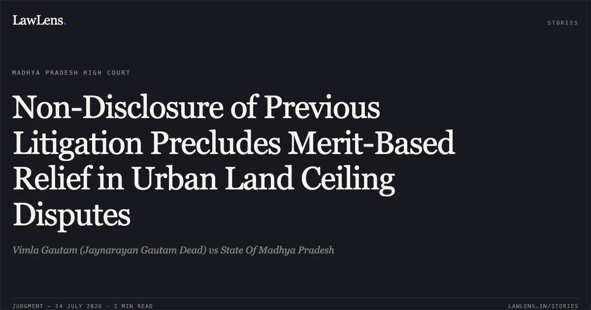 Non-Disclosure of Previous Litigation Precludes Merit-Based Relief in Urban Land Ceiling Disputes. Vimla Gautam (Jaynarayan Gautam Dead) vs State Of Madhya Pradesh. Madhya Pradesh High Court. LawLens
