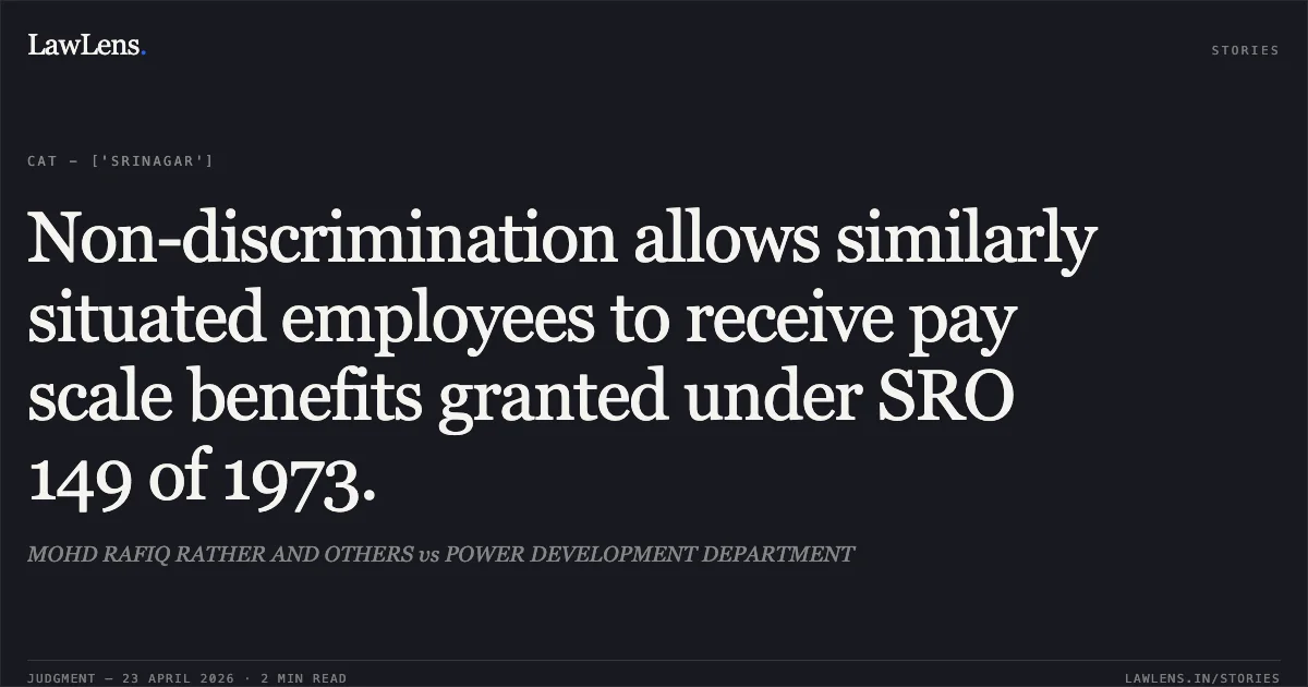 Non-discrimination allows similarly situated employees to receive pay scale benefits granted under SRO 149 of 1973.. MOHD RAFIQ RATHER AND OTHERS vs POWER DEVELOPMENT DEPARTMENT. Central Administrative Tribunal. LawLens