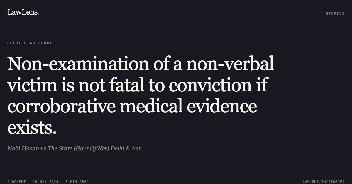 Non-examination of a non-verbal victim is not fatal to conviction if corroborative medical evidence exists.. Nabi Hasan vs The State (Govt.Of Nct) Delhi & Anr.. Delhi High Court. LawLens