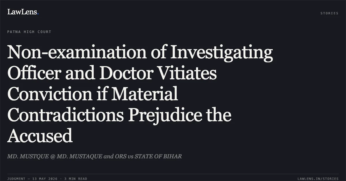 Non-examination of Investigating Officer and Doctor Vitiates Conviction if Material Contradictions Prejudice the Accused. MD. MUSTQUE @ MD. MUSTAQUE and ORS vs STATE OF BIHAR. Patna High Court. LawLens