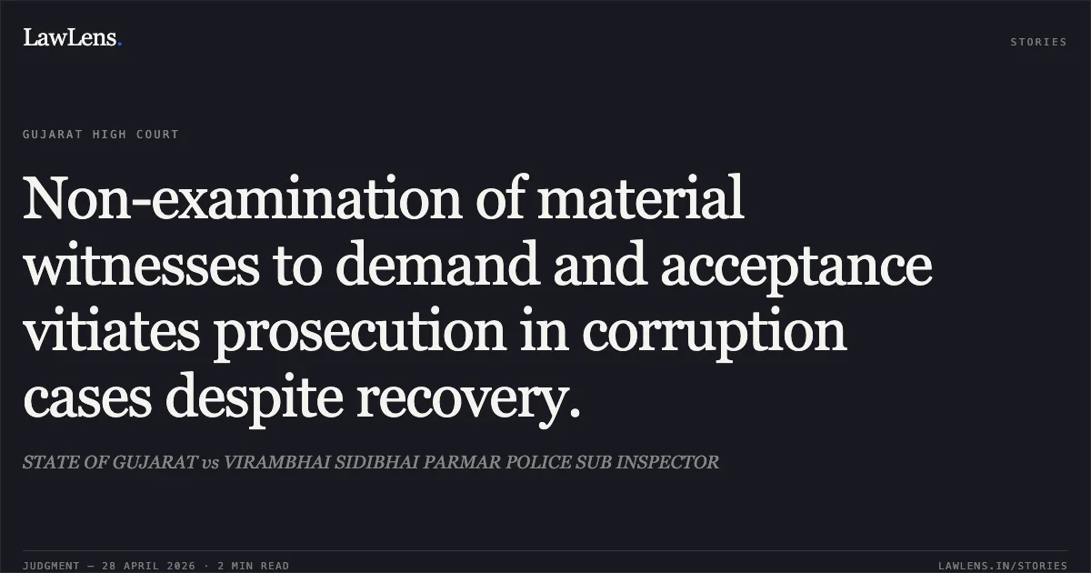 Non-examination of material witnesses to demand and acceptance vitiates prosecution in corruption cases despite recovery.. STATE OF GUJARAT vs VIRAMBHAI SIDIBHAI PARMAR POLICE SUB INSPECTOR. Gujarat High Court. LawLens