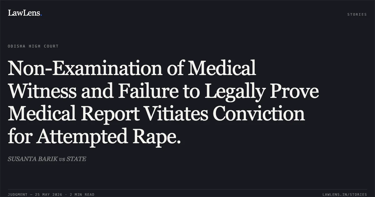 Non-Examination of Medical Witness and Failure to Legally Prove Medical Report Vitiates Conviction for Attempted Rape.. SUSANTA BARIK vs STATE. Odisha High Court. LawLens