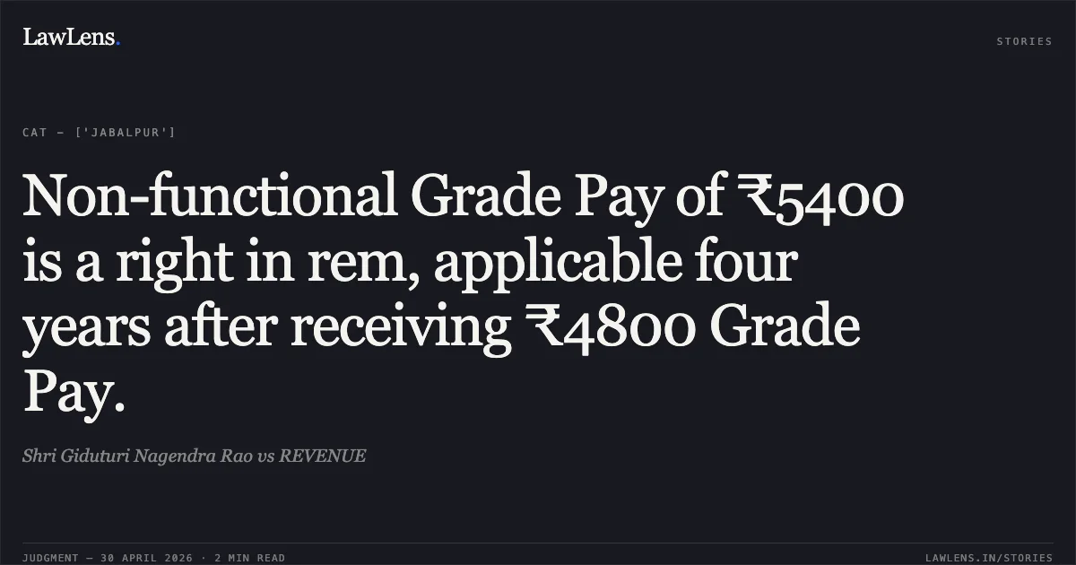 Non-functional Grade Pay of ₹5400 is a right in rem, applicable four years after receiving ₹4800 Grade Pay.. Shri Giduturi Nagendra Rao vs REVENUE. Central Administrative Tribunal. LawLens