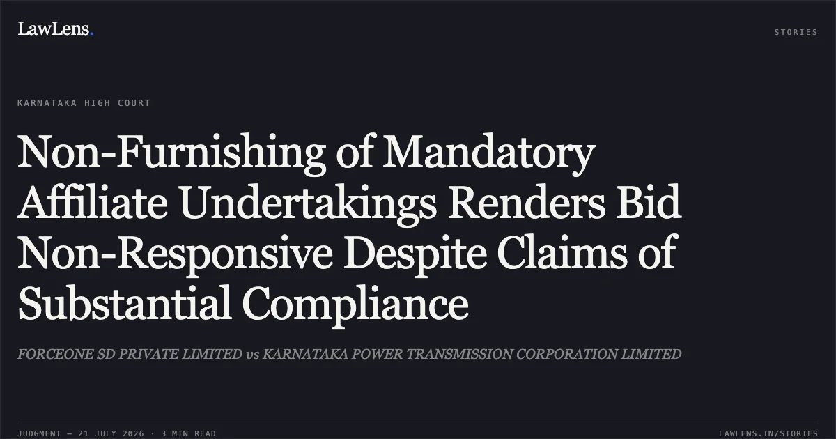 Non-Furnishing of Mandatory Affiliate Undertakings Renders Bid Non-Responsive Despite Claims of Substantial Compliance. FORCEONE SD PRIVATE LIMITED vs KARNATAKA POWER TRANSMISSION CORPORATION LIMITED. Karnataka High Court. LawLens