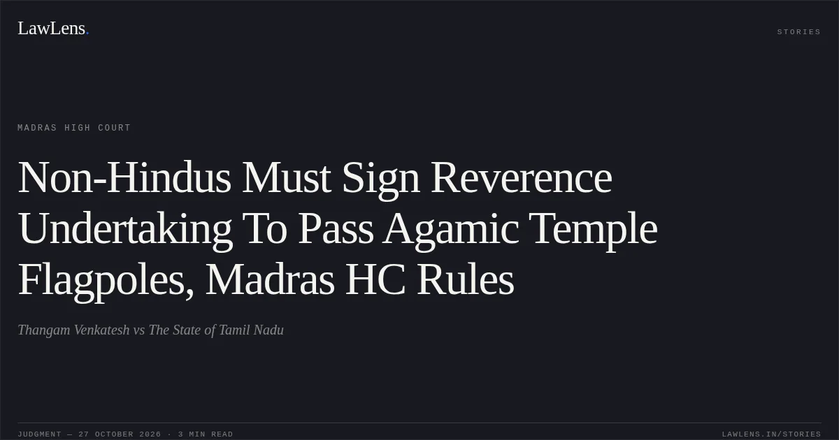 Non-Hindus Must Sign Reverence Undertaking To Pass Agamic Temple Flagpoles, Madras HC Rules. Thangam Venkatesh vs The State of Tamil Nadu. Madras High Court. LawLens