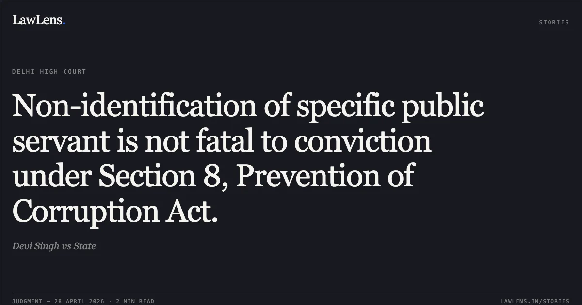 Non-identification of specific public servant is not fatal to conviction under Section 8, Prevention of Corruption Act.. Devi Singh vs State. Delhi High Court. LawLens