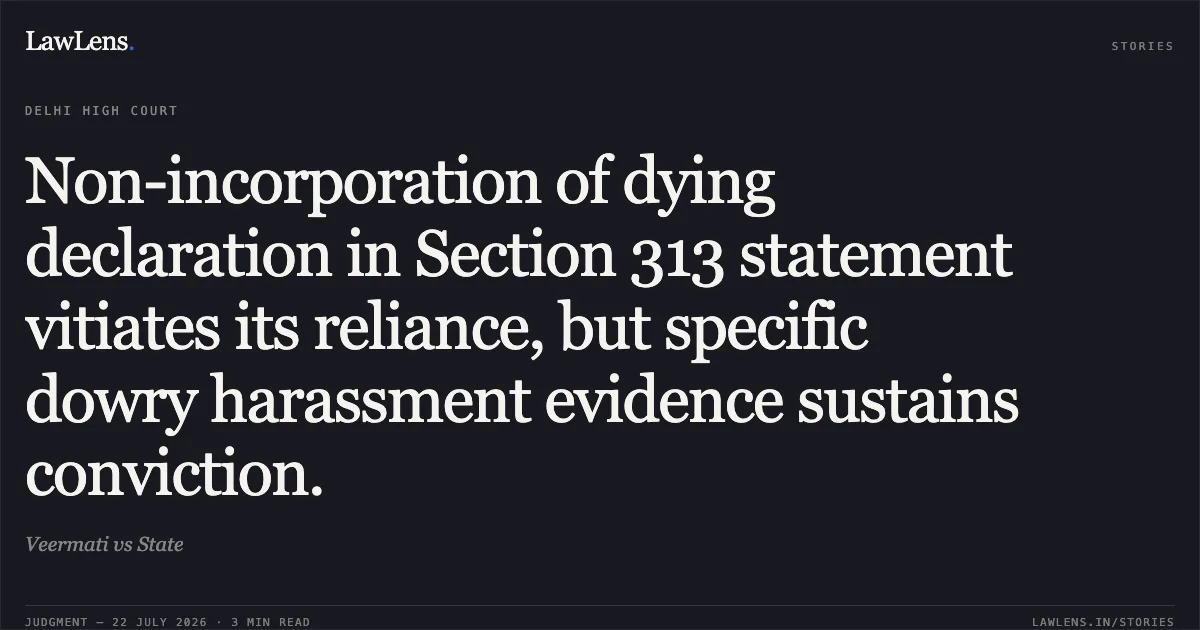 Non-incorporation of dying declaration in Section 313 statement vitiates its reliance, but specific dowry harassment evidence sustains conviction.. Veermati vs State. Delhi High Court. LawLens