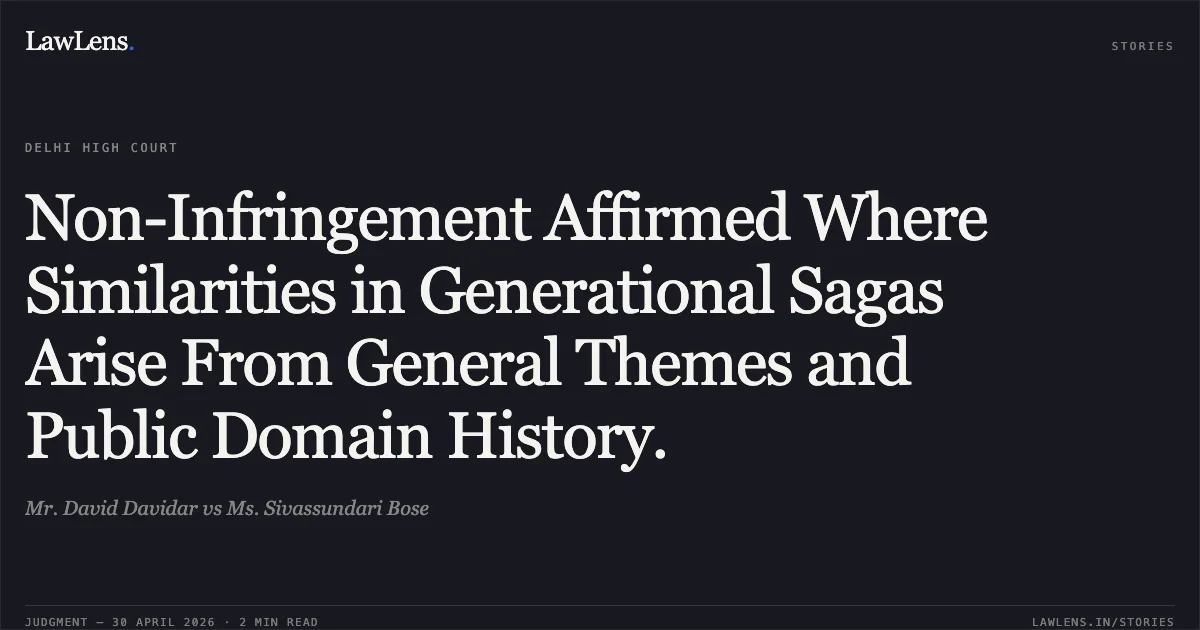 Non-Infringement Affirmed Where Similarities in Generational Sagas Arise From General Themes and Public Domain History.. Mr. David Davidar vs Ms. Sivassundari Bose. Delhi High Court. LawLens
