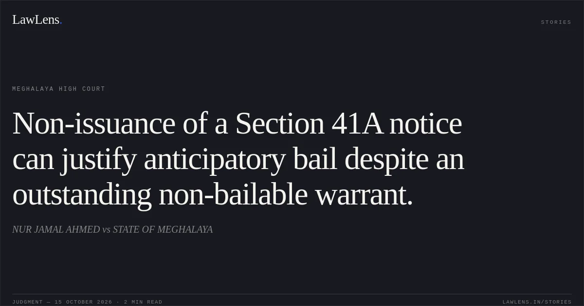 Non-issuance of a Section 41A notice can justify anticipatory bail despite an outstanding non-bailable warrant.. NUR JAMAL AHMED vs STATE OF MEGHALAYA. Meghalaya High Court. LawLens