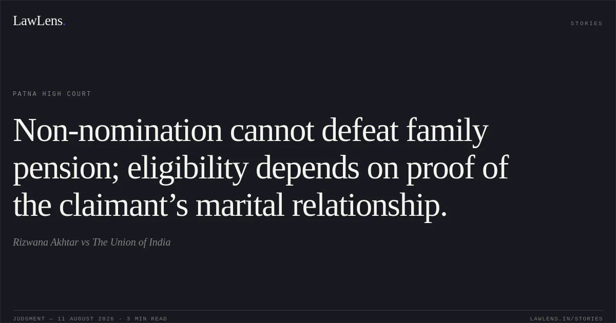 Non-nomination cannot defeat family pension; eligibility depends on proof of the claimant’s marital relationship.. Rizwana Akhtar vs The Union of India. Patna High Court. LawLens