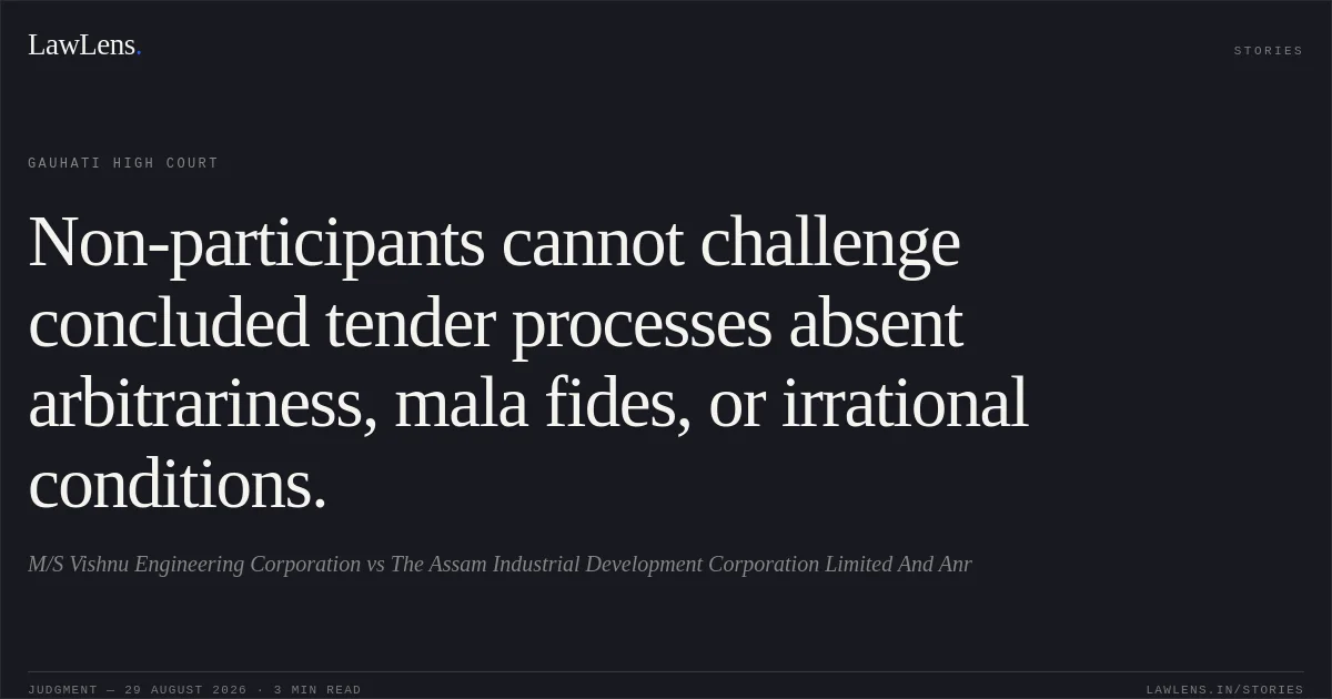 Non-participants cannot challenge concluded tender processes absent arbitrariness, mala fides, or irrational conditions.. M/S Vishnu Engineering Corporation vs The Assam Industrial Development Corporation Limited And Anr. Gauhati High Court. LawLens