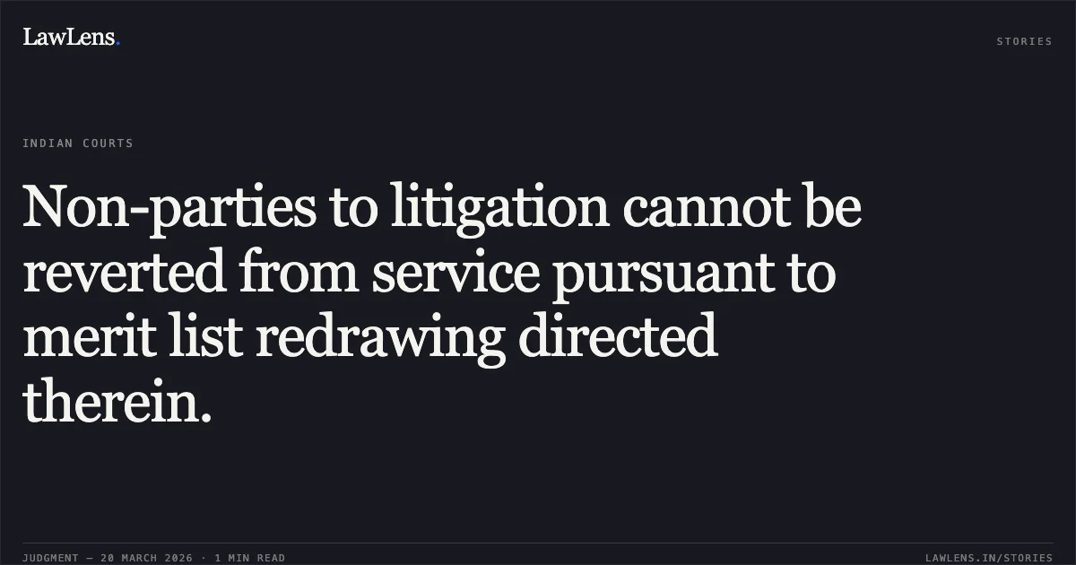 Non-parties to litigation cannot be reverted from service pursuant to merit list redrawing directed therein.. K Murugan vs Ut Of Pondicherry. Central Administrative Tribunal. LawLens