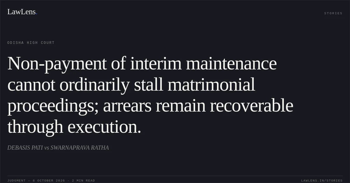 Non-payment of interim maintenance cannot ordinarily stall matrimonial proceedings; arrears remain recoverable through execution.. DEBASIS PATI vs SWARNAPRAVA RATHA. Odisha High Court. LawLens
