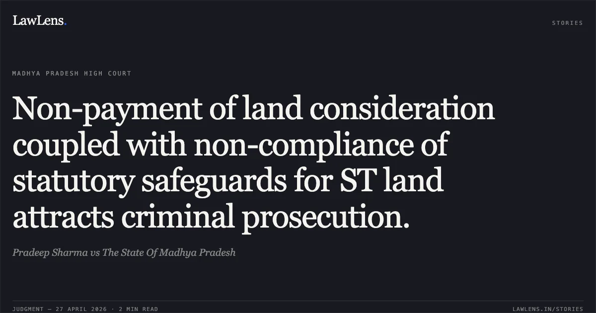 Non-payment of land consideration coupled with non-compliance of statutory safeguards for ST land attracts criminal prosecution.. Pradeep Sharma vs The State Of Madhya Pradesh. Madhya Pradesh High Court. LawLens