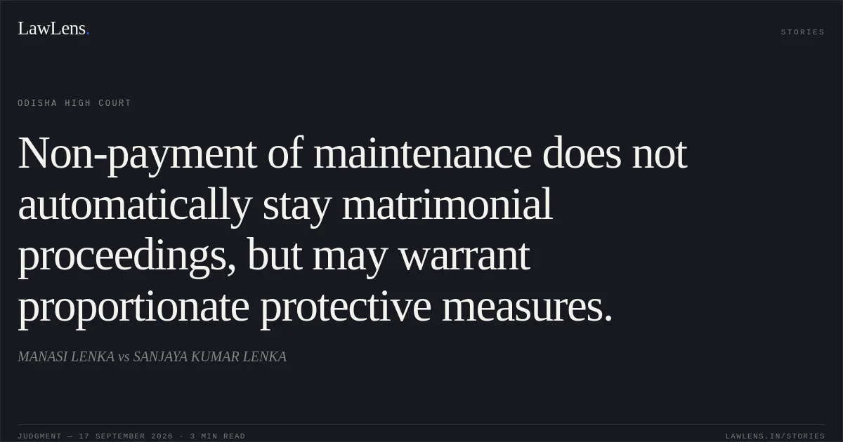 Non-payment of maintenance does not automatically stay matrimonial proceedings, but may warrant proportionate protective measures.. MANASI LENKA vs SANJAYA KUMAR LENKA. Odisha High Court. LawLens