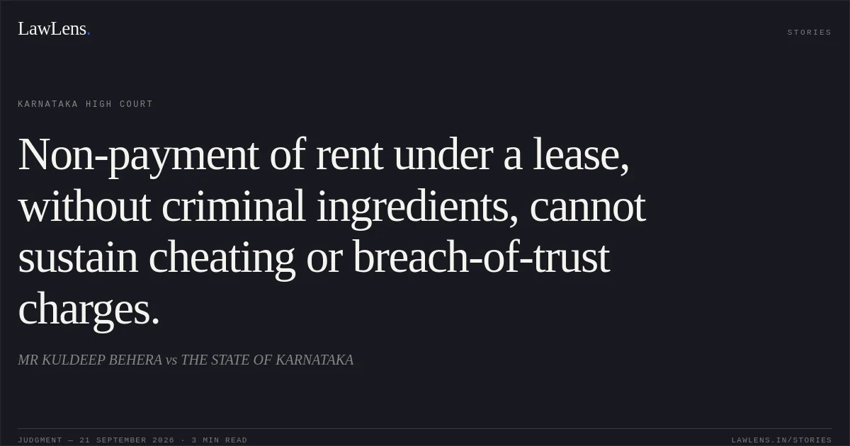 Non-payment of rent under a lease, without criminal ingredients, cannot sustain cheating or breach-of-trust charges.. MR KULDEEP BEHERA vs THE STATE OF KARNATAKA. Karnataka High Court. LawLens