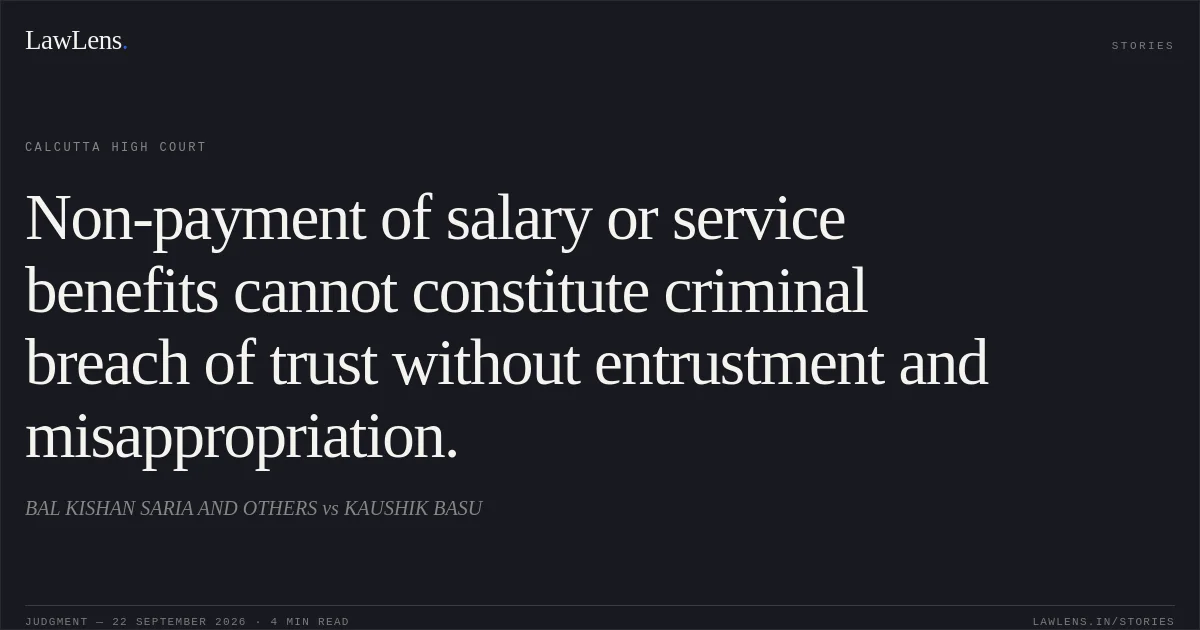 Non-payment of salary or service benefits cannot constitute criminal breach of trust without entrustment and misappropriation.. BAL KISHAN SARIA AND  OTHERS vs KAUSHIK  BASU. Calcutta High Court. LawLens