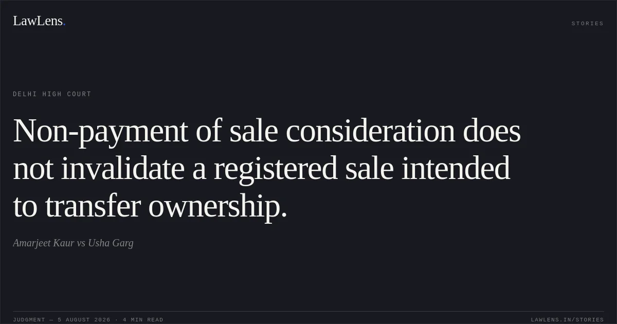 Non-payment of sale consideration does not invalidate a registered sale intended to transfer ownership.. Amarjeet Kaur vs Usha Garg. Delhi High Court. LawLens