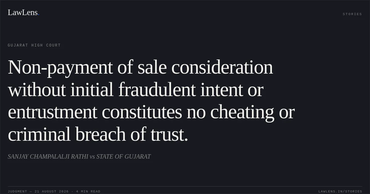 Non-payment of sale consideration without initial fraudulent intent or entrustment constitutes no cheating or criminal breach of trust.. SANJAY CHAMPALALJI RATHI vs STATE OF GUJARAT. Gujarat High Court. LawLens