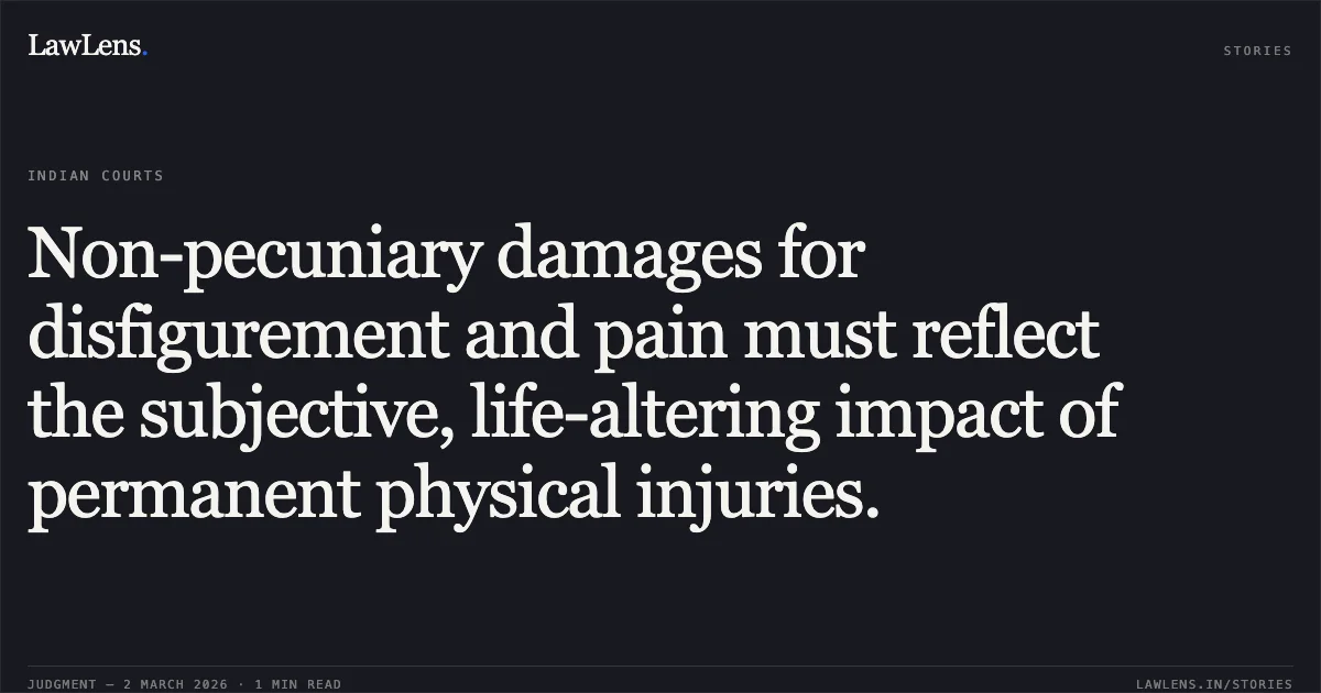 Non-pecuniary damages for disfigurement and pain must reflect the subjective, life-altering impact of permanent physical injuries.. Dr. Tushar Gupta v. Randhir Singh & Ors (United India Insurance Co Ltd) [MAC.APP. 710/2019]. Delhi High Court. LawLens