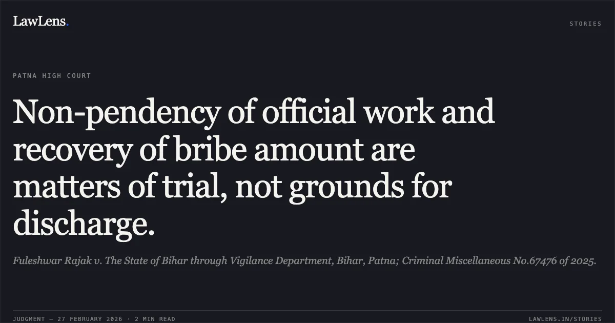 Non-pendency of official work and recovery of bribe amount are matters of trial, not grounds for discharge.. Fuleshwar Rajak v. The State of Bihar through Vigilance Department, Bihar, Patna; Criminal Miscellaneous No.67476 of 2025.. Patna High Court. LawLens