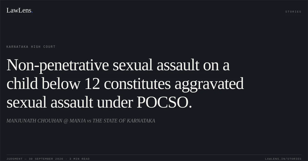 Non-penetrative sexual assault on a child below 12 constitutes aggravated sexual assault under POCSO.. MANJUNATH CHOUHAN @ MANJA vs THE STATE OF KARNATAKA. Karnataka High Court. LawLens