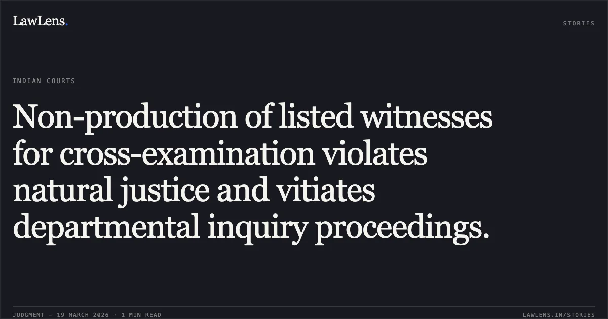Non-production of listed witnesses for cross-examination violates natural justice and vitiates departmental inquiry proceedings.. Dr Ramkanta Halder vs Health. Central Administrative Tribunal. LawLens