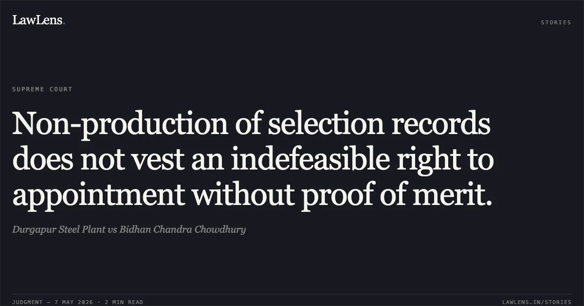 Non-production of selection records does not vest an indefeasible right to appointment without proof of merit.. Durgapur Steel Plant vs Bidhan Chandra Chowdhury. Supreme Court. LawLens