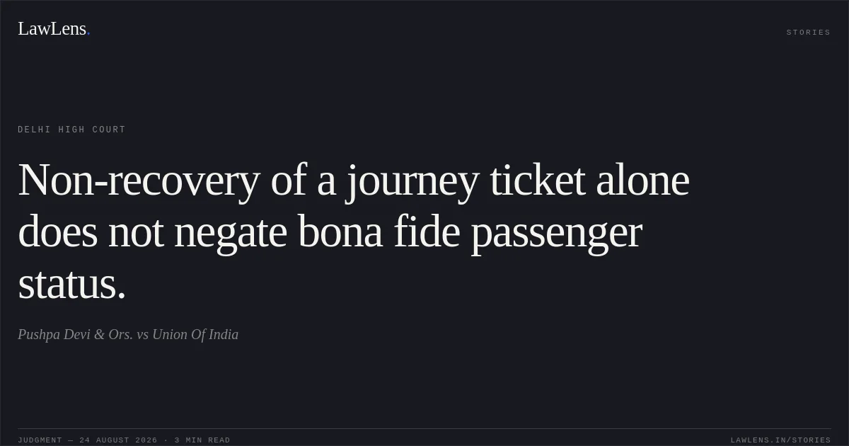 Non-recovery of a journey ticket alone does not negate bona fide passenger status.. Pushpa Devi & Ors. vs Union Of India. Delhi High Court. LawLens