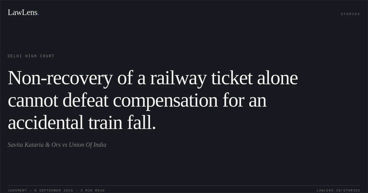 Non-recovery of a railway ticket alone cannot defeat compensation for an accidental train fall.. Savita Kataria & Ors vs Union Of India. Delhi High Court. LawLens