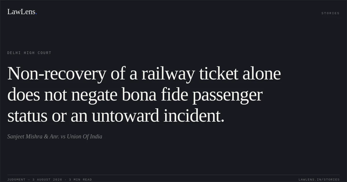 Non-recovery of a railway ticket alone does not negate bona fide passenger status or an untoward incident.. Sanjeet Mishra & Anr. vs Union Of India. Delhi High Court. LawLens