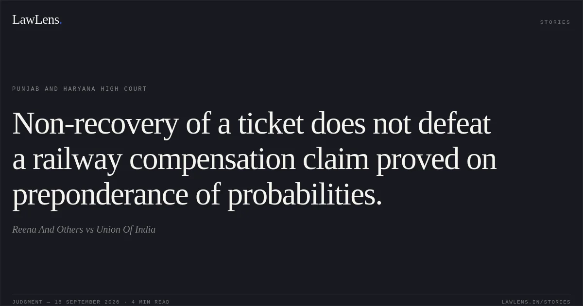 Non-recovery of a ticket does not defeat a railway compensation claim proved on preponderance of probabilities.. Reena And Others vs Union Of India. Punjab and Haryana High Court. LawLens