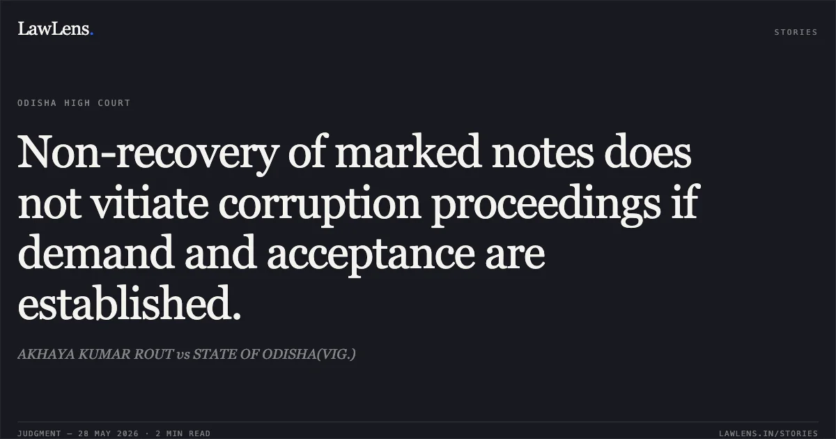 Non-recovery of marked notes does not vitiate corruption proceedings if demand and acceptance are established.. AKHAYA KUMAR ROUT vs STATE OF ODISHA(VIG.). Odisha High Court. LawLens