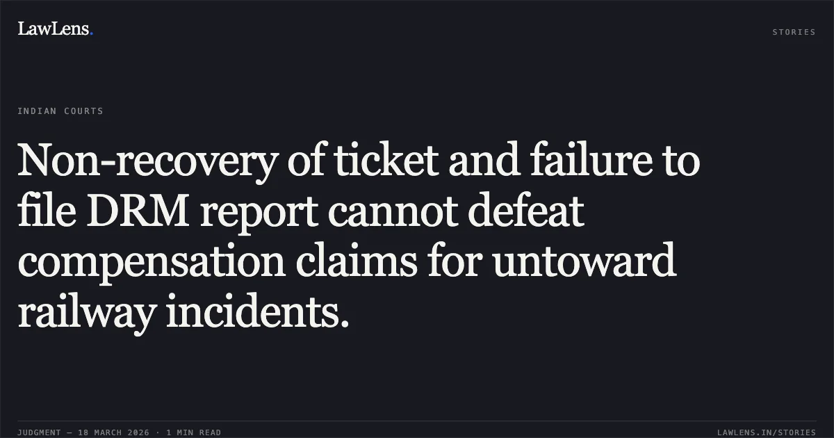 Non-recovery of ticket and failure to file DRM report cannot defeat compensation claims for untoward railway incidents.. Sajna Devi vs Union Of India. Delhi High Court. LawLens