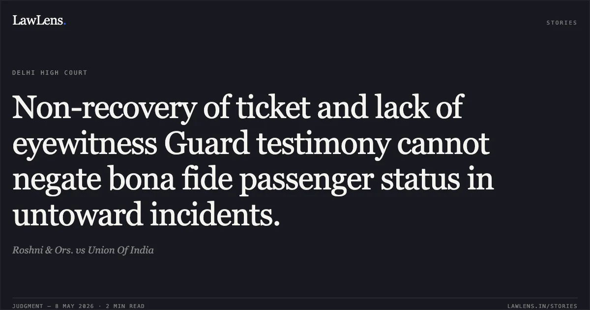 Non-recovery of ticket and lack of eyewitness Guard testimony cannot negate bona fide passenger status in untoward incidents.. Roshni & Ors. vs Union Of India. Delhi High Court. LawLens