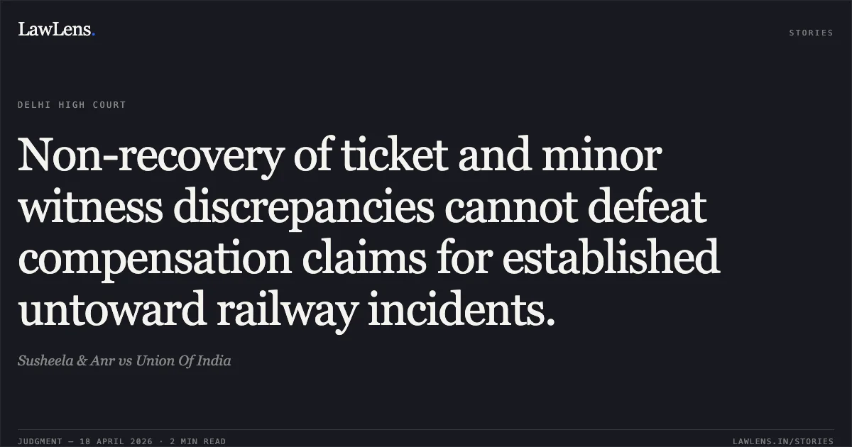 Non-recovery of ticket and minor witness discrepancies cannot defeat compensation claims for established untoward railway incidents.. Susheela & Anr vs Union Of India. Delhi High Court. LawLens