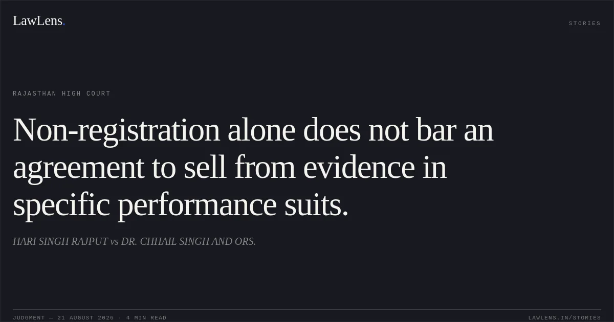 Non-registration alone does not bar an agreement to sell from evidence in specific performance suits.. HARI SINGH RAJPUT vs DR. CHHAIL SINGH AND ORS.. Rajasthan High Court. LawLens