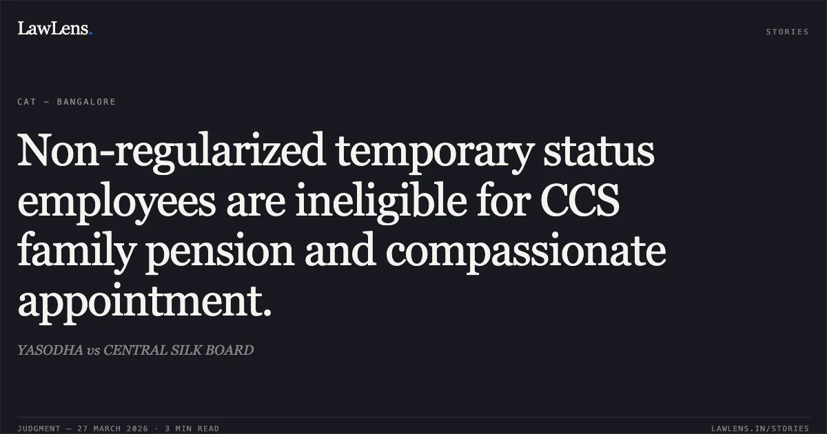 Non-regularized temporary status employees are ineligible for CCS family pension and compassionate appointment.. YASODHA vs CENTRAL SILK BOARD. CAT - Bangalore. LawLens
