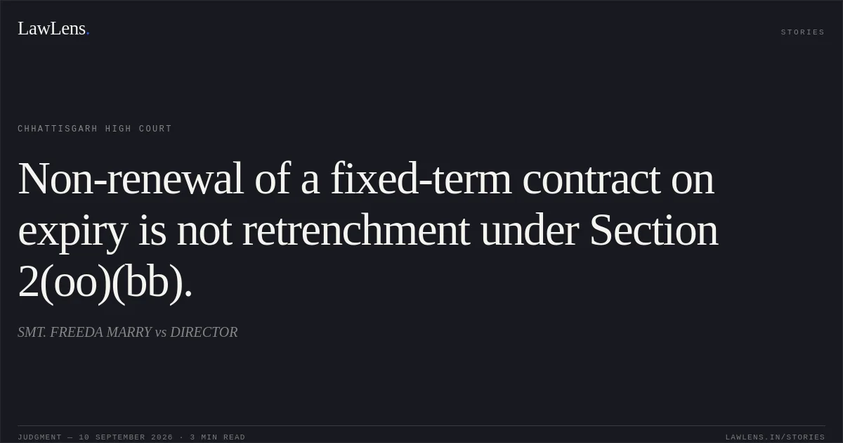 Non-renewal of a fixed-term contract on expiry is not retrenchment under Section 2(oo)(bb).. SMT. FREEDA MARRY vs DIRECTOR. Chhattisgarh High Court. LawLens