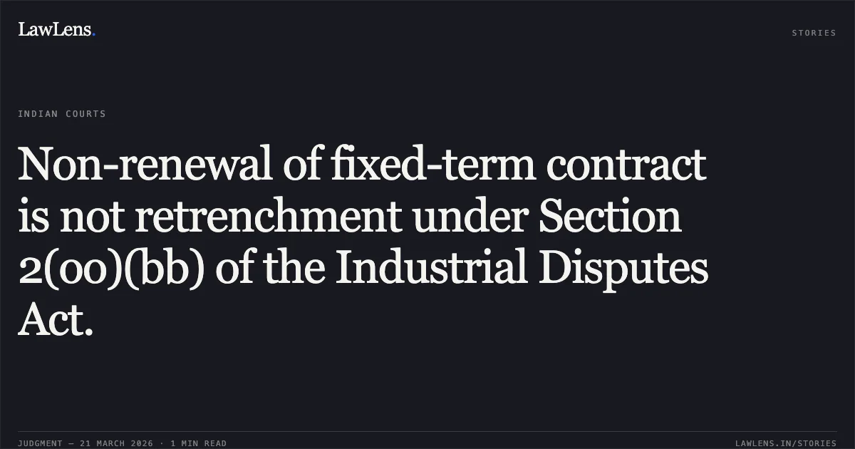 Non-renewal of fixed-term contract is not retrenchment under Section 2(oo)(bb) of the Industrial Disputes Act.. Agricultural And Processed Food Products Exports Development Authority (Apeada) vs The Union Of India And 2 Ors. Gauhati High Court. LawLens