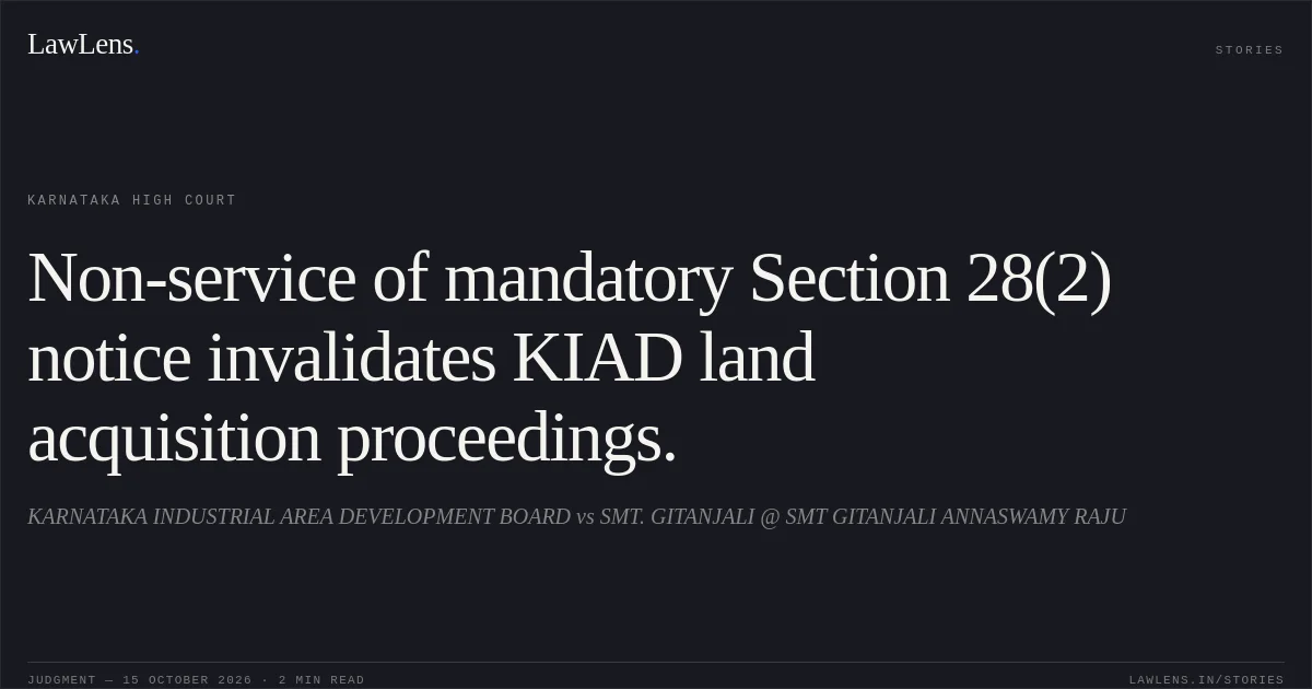 Non-service of mandatory Section 28(2) notice invalidates KIAD land acquisition proceedings.. KARNATAKA INDUSTRIAL AREA DEVELOPMENT BOARD vs SMT. GITANJALI @ SMT GITANJALI ANNASWAMY RAJU. Karnataka High Court. LawLens