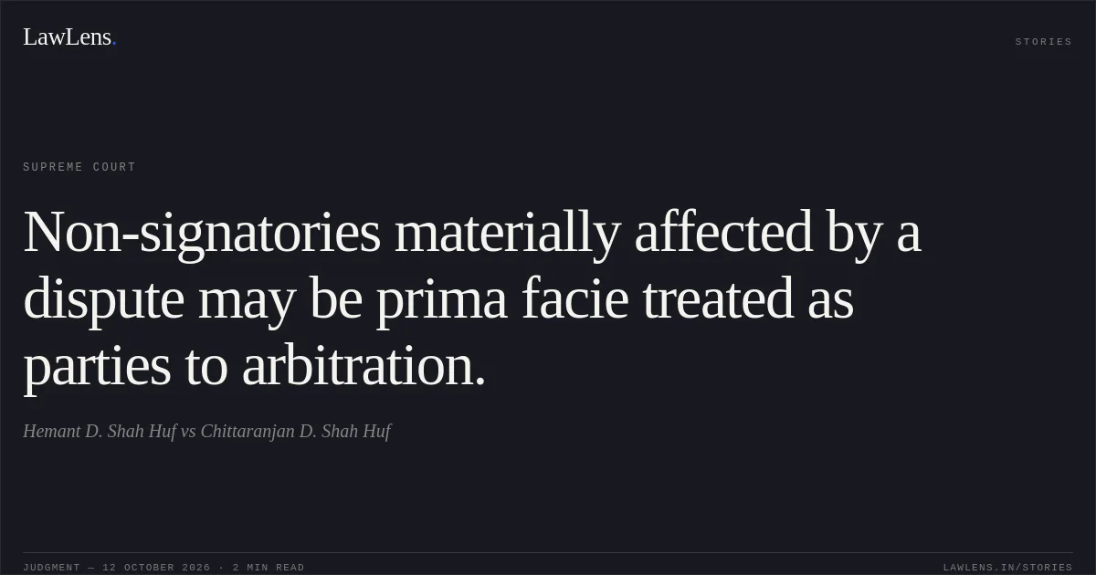 Non-signatories materially affected by a dispute may be prima facie treated as parties to arbitration.. Hemant D. Shah Huf vs Chittaranjan D. Shah Huf. Supreme Court. LawLens