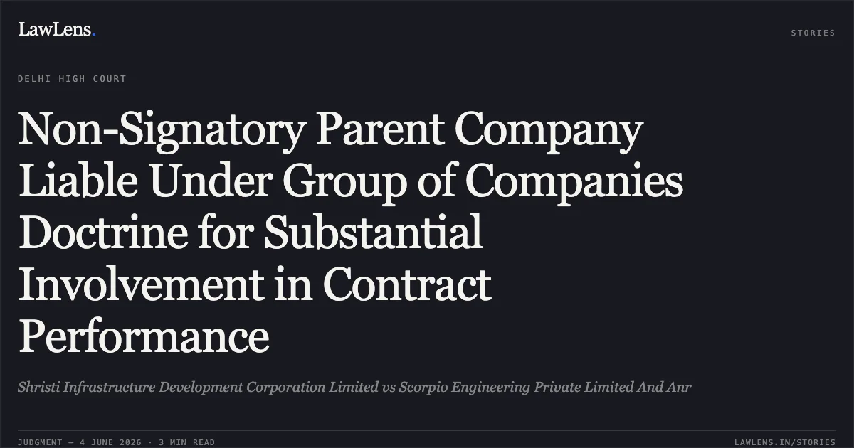 Non-Signatory Parent Company Liable Under Group of Companies Doctrine for Substantial Involvement in Contract Performance. Shristi Infrastructure Development Corporation Limited vs Scorpio Engineering Private Limited And Anr. Delhi High Court. LawLens