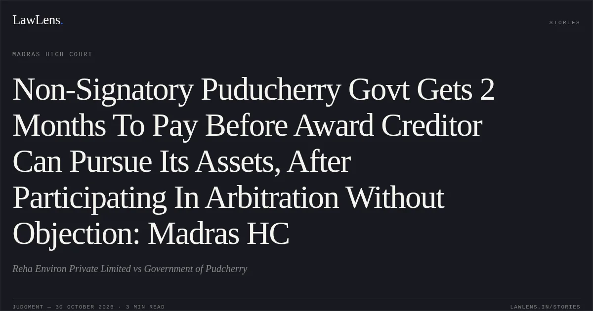 Non-Signatory Puducherry Govt Gets 2 Months To Pay Before Award Creditor Can Pursue Its Assets, After Participating In Arbitration Without Objection: Madras HC. Reha Environ Private Limited vs Government of Pudcherry. Madras High Court. LawLens