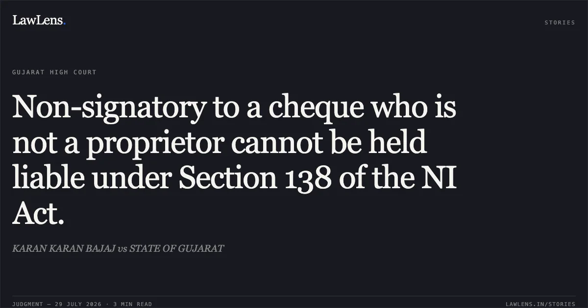 Non-signatory to a cheque who is not a proprietor cannot be held liable under Section 138 of the NI Act.. KARAN KARAN BAJAJ vs STATE OF GUJARAT. Gujarat High Court. LawLens