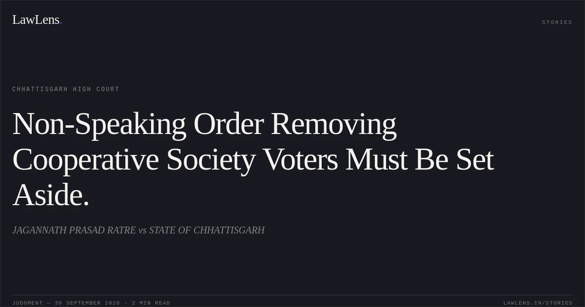 Non-Speaking Order Removing Cooperative Society Voters Must Be Set Aside.. JAGANNATH PRASAD RATRE vs STATE OF CHHATTISGARH. Chhattisgarh High Court. LawLens