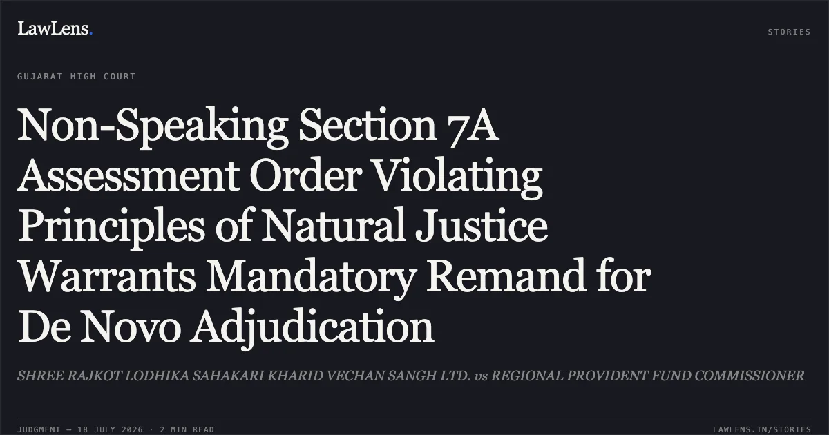 Non-Speaking Section 7A Assessment Order Violating Principles of Natural Justice Warrants Mandatory Remand for De Novo Adjudication. SHREE RAJKOT LODHIKA SAHAKARI KHARID VECHAN SANGH LTD. vs REGIONAL PROVIDENT FUND COMMISSIONER. Gujarat High Court. LawLens